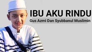 Download lagu √ Ibu Aku Rindu ( Lirik ) Gus Azmi - Syubbanul Muslimin mp3