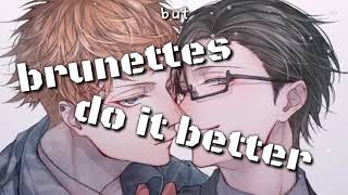 「Nightcore」→Brunettes Do It Better|| deeper ver ✗