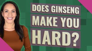 Does ginseng make you hard?