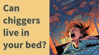 Can chiggers live in your bed?