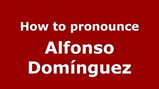 How to pronounce Alfonso Domínguez