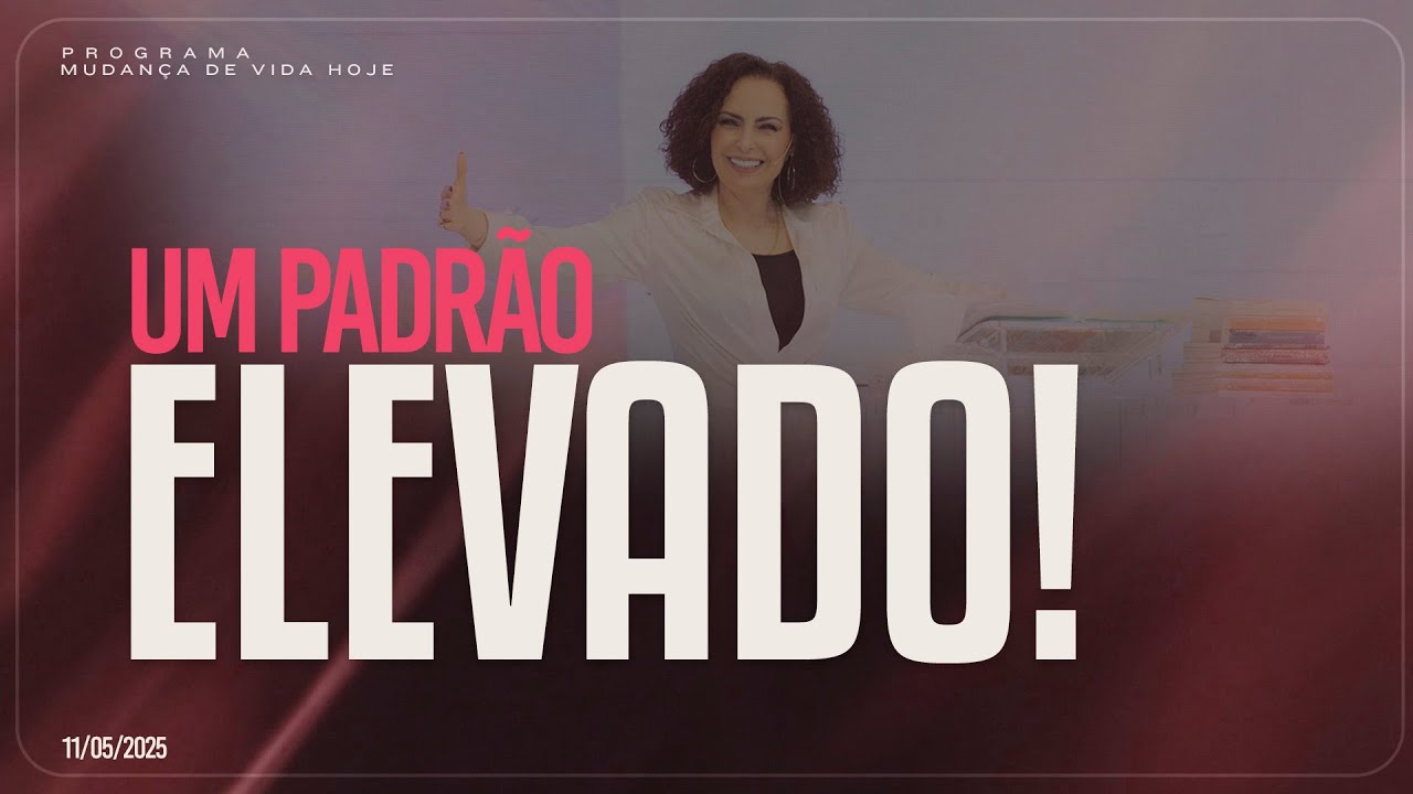 Um padrão elevado! | Mudança de Vida Hoje