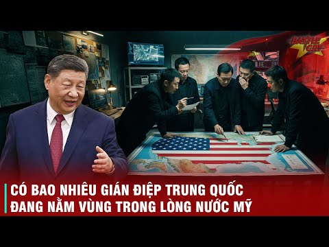 HÀNG NGÀN GIÁN ĐIỆP TRUNG QUỐC ĐANG HOẠT ĐỘNG TRONG LÒNG NƯỚC MỸ - TIẾT LỘ CON SỐ GÂY CHẤN ĐỘNG