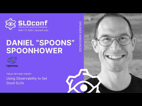 SLOconf 2021: Using Observability to Set Good SLOs - by Daniel “Spoons” Spoonhower