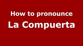 How to pronounce La Compuerta