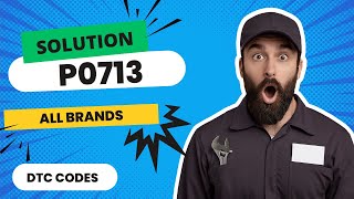OBD Code p0713 Guide to Repair