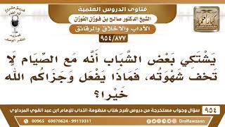 [877 -954] يشتكي بعض الشباب أنه مع الصيام لا تخف شهوته، فماذا يفعل؟ - الشيخ صالح الفوزان image