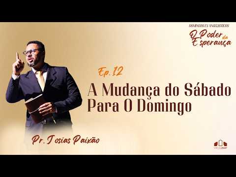 EP.12 - A MUDANÇA DO SÁBADO PARA O DOMINGO | DOMINGOS EVANGELISTICOS | Pr. Josias Paixão