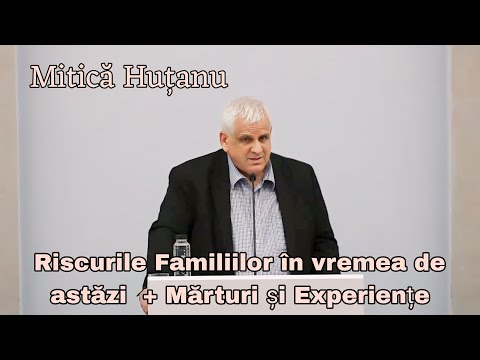 Mitică Huțanu -Riscurile Familiilor în vremea de astăzi  + Mărturi și Experiențe.