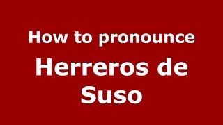 How to pronounce Herreros De Suso