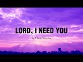 Lord I Need You LYRICS Chris Tomlin