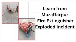 Learn from Incident 8 Muzaffarpur Fire Extinguisher Exploded