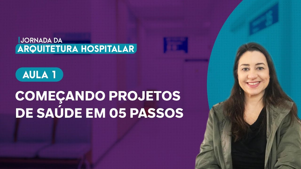 AULA 1: COMEÇANDO PROJETOS DE SAÚDE EM 5 PASSOS | Jornada da Arquitetura Hospitalar