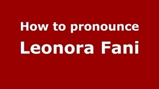 How to pronounce Leonora Fani