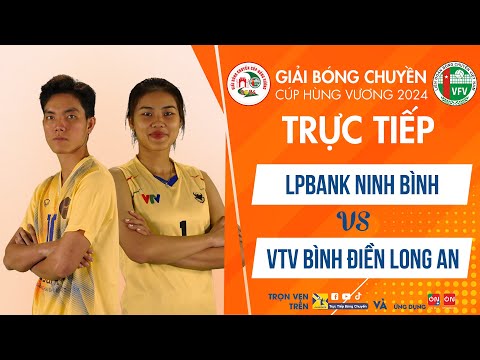 Chung kết Giải bóng chuyền Cúp Hùng Vương 2024 VTV BÌNH ĐIỀN LONG VS LPBANK NINH BÌNH