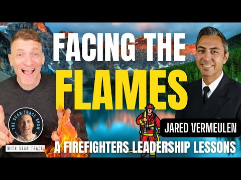 Facing the Flames | A Firefighter's Leadership Lessons | Jared Vermeulen | The Sean Trace Show