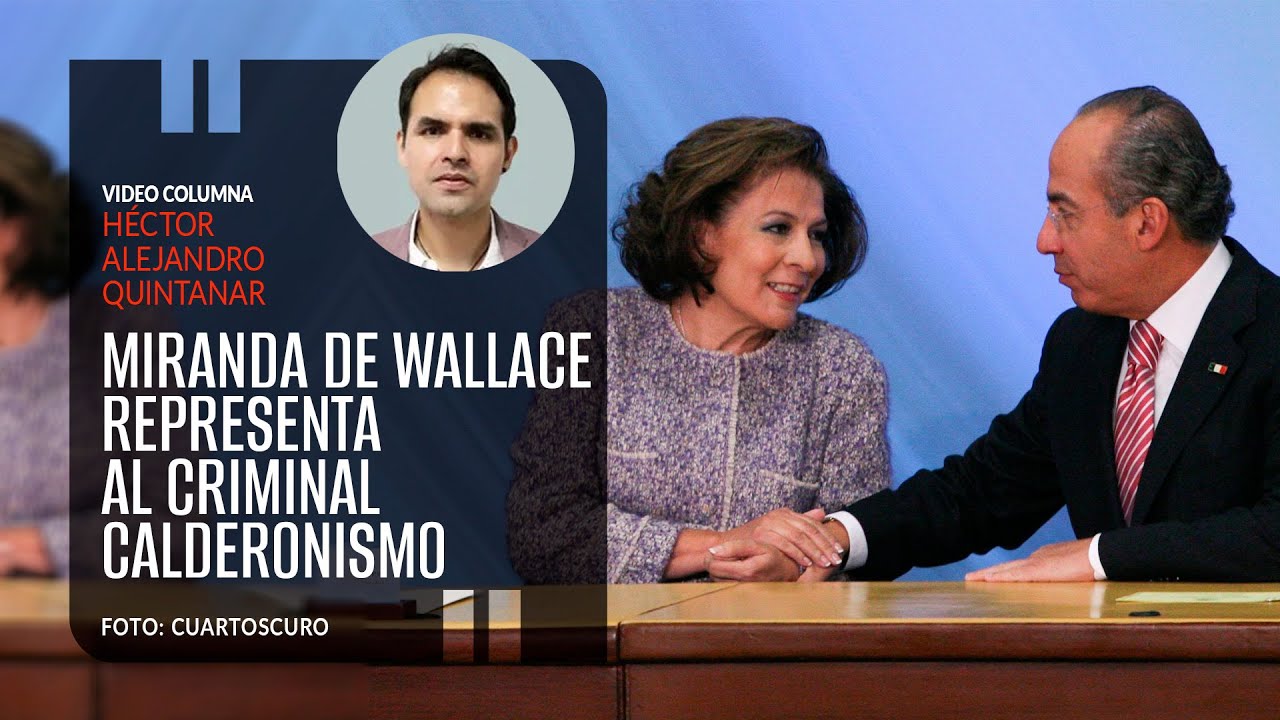 Miranda de Wallace representa al criminal calderonismo. Por  Héctor Alejandro Quintanar