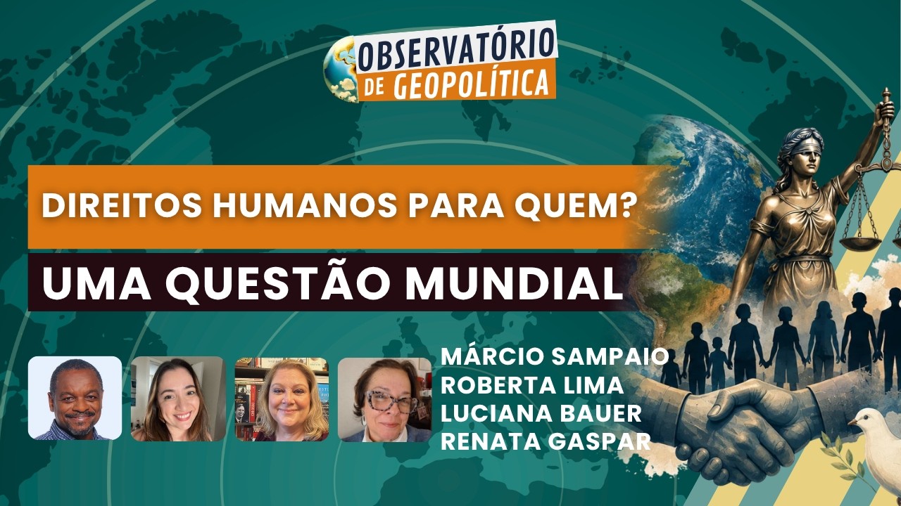 Direitos Humanos para quem? Uma questão mundial  | Observatório de Geopolítica - 04/09/26