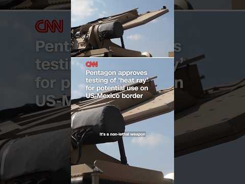 Pentagon approves testing of 'heat ray’ for potential use on US-Mexico border