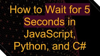 How to Wait for 5 Seconds in JavaScript, Python, and C#