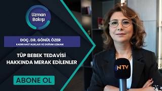 TÜP BEBEK TEDAVİSİ HAKKINDA MERAK EDİLENLER | DOÇ. DR. GÖNÜL ÖZER | NTV | UZMAN 