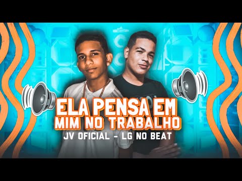 ELA PENSA EM MIM NO TRABALHO- JV OFICIAL E LG NO BEAT