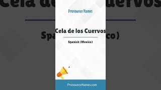How to pronounce Cela De Los Cuervos