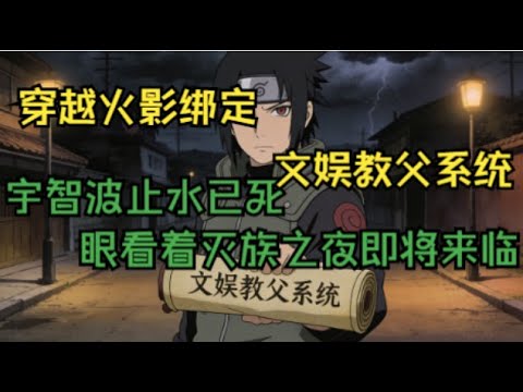 【从灭族之夜开始速通诸天】你穿越火影绑定了文娱教父系统。宇智波止水已死，眼看着灭族之夜即将来临。#火影忍者 #小说
