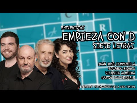🎙 ENTREVISTA CAMPANELLA + BLANCO + ALMEIDA + COCCHIARALE -obra de teatro 💕 EMPIEZA CON D - 7 LETRAS🎭