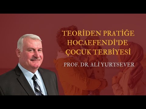 Prof. Dr. Ali Yurtsever - Teoriden Pratiğe Hocaefendi’de Çocuk Terbiyesi