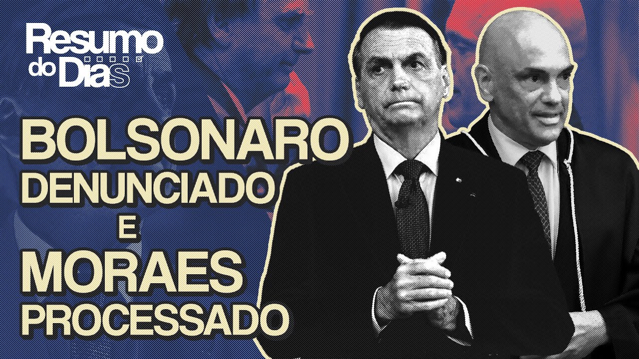 Bolsonaro denunciado e Moraes processado | Resumo do Dias