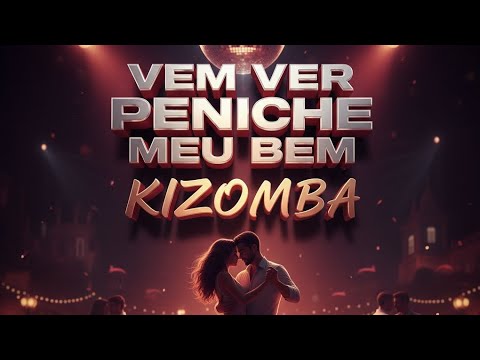 VEM VER PENICHE MEU BEM (KIZOMBA)©️