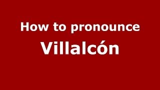 How to pronounce Villalcón
