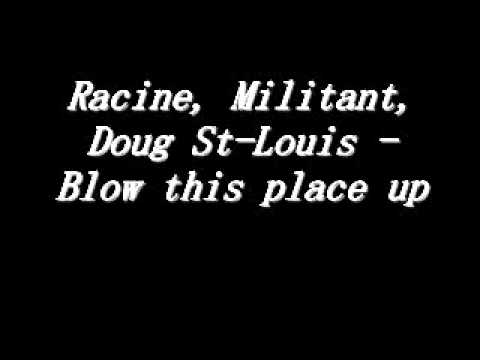 Racine, Militant & Doug St-Louis - Blow this place up.