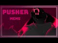PUSHER // Animation Meme [HORROR warning!]