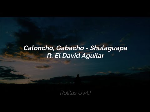 Caloncho, Gabacho, El David Aguilar - Shulaguapa (letra)