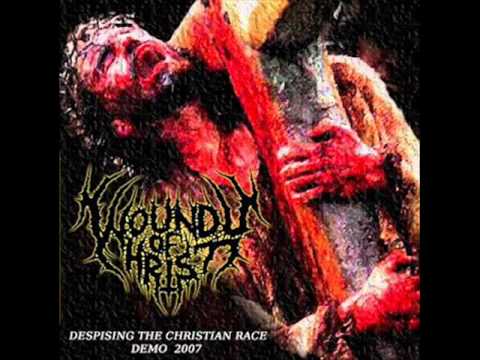 WOUNDS OF CHRIST   Despising The Christian Race  2007