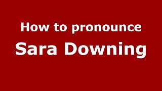 How to pronounce Sara Downing
