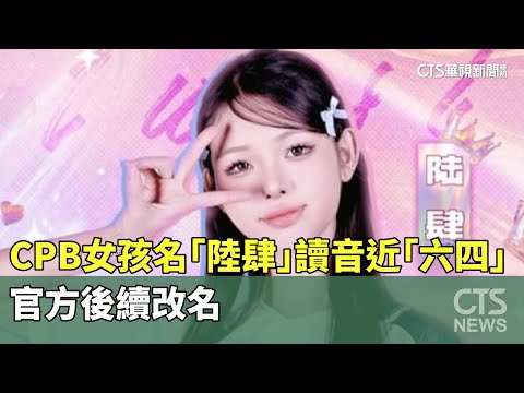敏感！　CPB女孩名「陸肆」讀音近「六四」　官方後續改名
