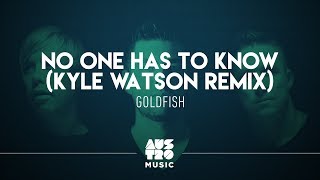 Goldfish - No One Has To Know (Kyle Watson Remix)
