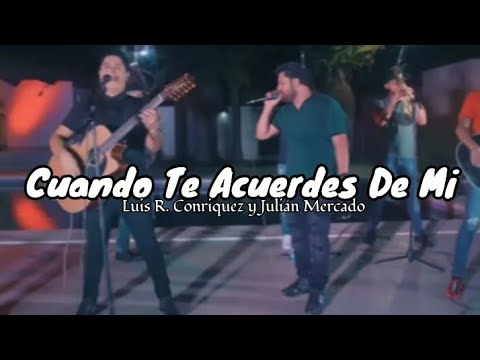 Cuando Te Acuerdes De Mi - Luis R Conriquez, Julian Mercado (letra)