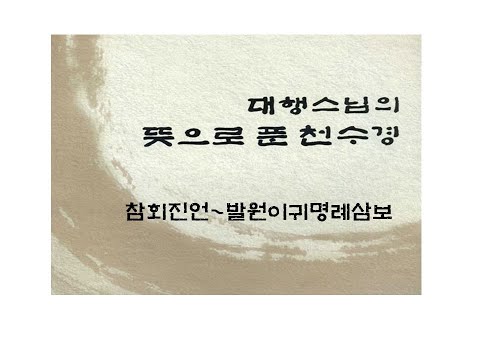 대행스님의 뜻으로푼천수경12(참회진언~발원이귀명례삼보)_청강(대원정사 주지)스님