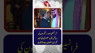 فرانسیسی صدر ایمانوئل میکرون کی ریاض میں سعودی ولی عہد محمد بن سلمان سے ملاقات