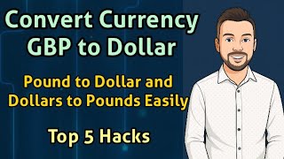 Convert Currency GBP to Dollar, Pound to Dollar, and Dollars to Pounds Easily - Top 5 Hacks