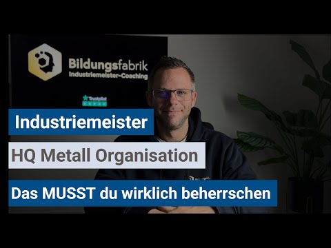 Industriemeister (IHK) - Das MUSST du in HQ Metall Organisation beherrschen