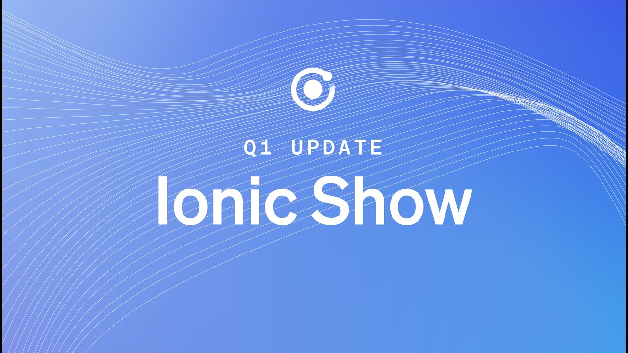 Ionic Show: Q1 Update