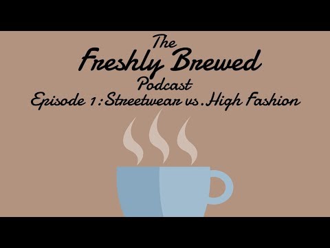 The Freshly Brewed Podcast - Episode 1: Streetwear vs. High Fashion