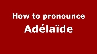How to pronounce Adélaïde