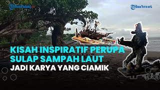 Kisah Inspiratif Pria di Padang, Sulap Sampah Laut Jadi Karya Ciamik hingga Dilirik Gubernur Sumbar