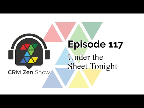 CRM Zen Show Episode 117 - Under the Sheet Tonight